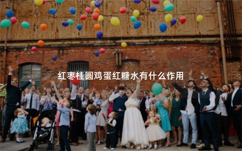 红枣桂圆鸡蛋红糖水有什么作用