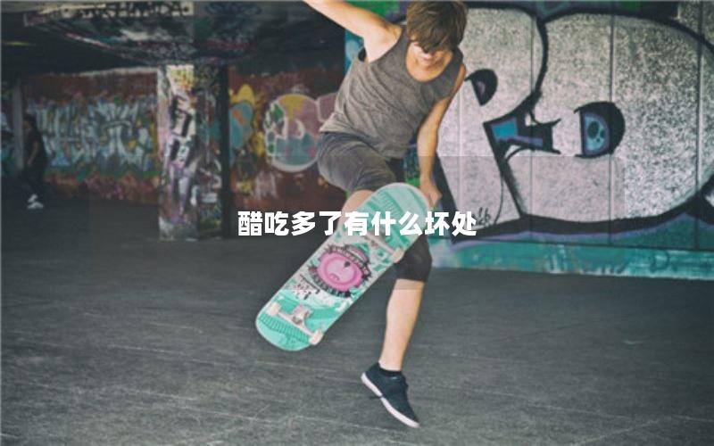 醋吃多了有什么坏处