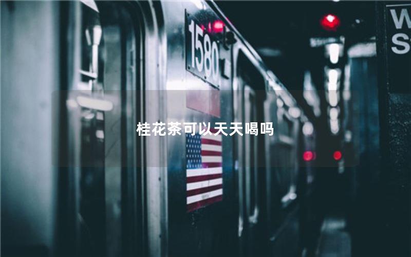 桂花茶可以天天喝吗