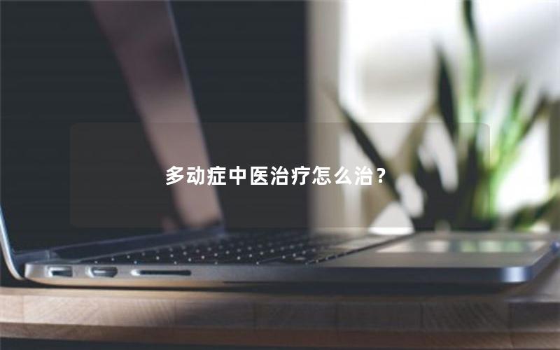 多动症中医治疗怎么治？