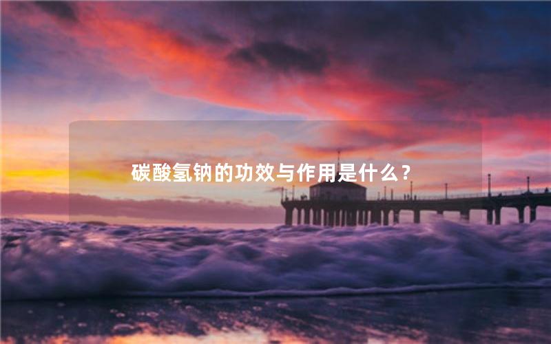 碳酸氢钠的功效与作用是什么？