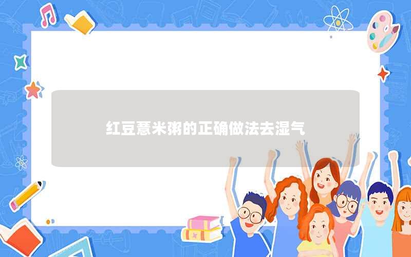 红豆薏米粥的正确做法去湿气